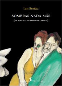 Sombras nada màs. Un romanzo del peronismo magico - Luis Benítez - Libro Rayuela Edizioni 2014 | Libraccio.it