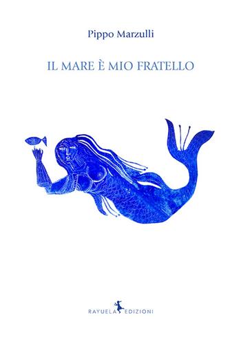 Il mare è mio fratello - Pippo Marzulli - Libro Rayuela Edizioni 2016 | Libraccio.it