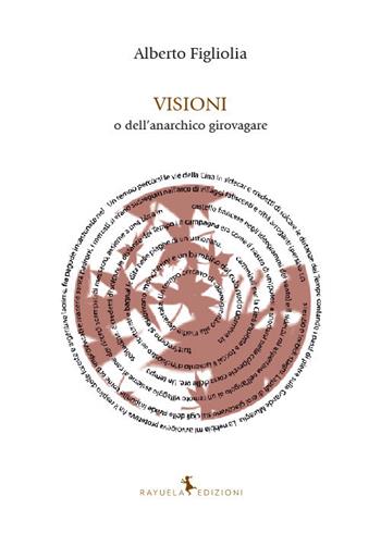 Visioni o dell'anarchico girovagare - Alberto Figliolia - Libro Rayuela Edizioni 2017, Arociris | Libraccio.it
