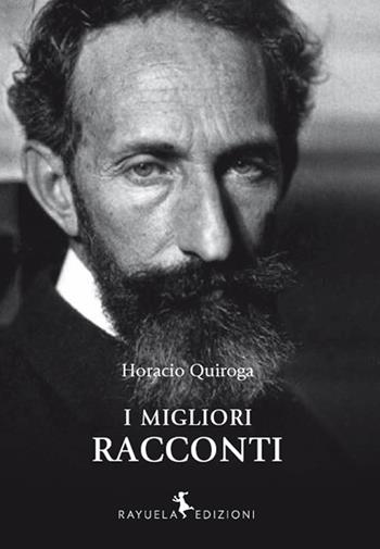 I migliori racconti - Horacio Quiroga - Libro Rayuela Edizioni 2017 | Libraccio.it