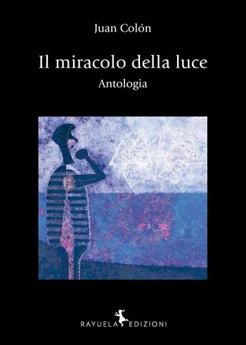 Il miracolo della luce. Antologia. Ediz. bilingue - Juan Colón - Libro Rayuela Edizioni 2022, Arcoris | Libraccio.it