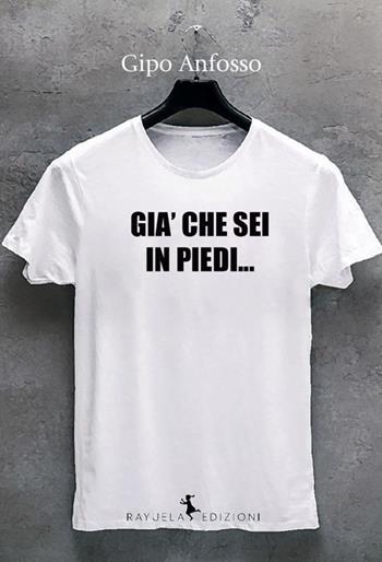 Già che sei in piedi... - Gipo Anfosso - Libro Rayuela Edizioni 2020 | Libraccio.it
