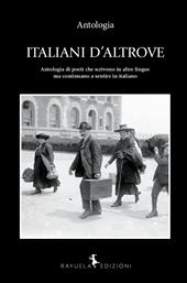 Italiani d'altrove. Antologia di poeti che scrivono in altre lingue ma continuano a sentire in italiano. Ediz. italiana e spagnola