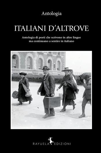 Italiani d'altrove. Antologia di poeti che scrivono in altre lingue ma continuano a sentire in italiano. Ediz. italiana e spagnola  - Libro Rayuela Edizioni 2023 | Libraccio.it