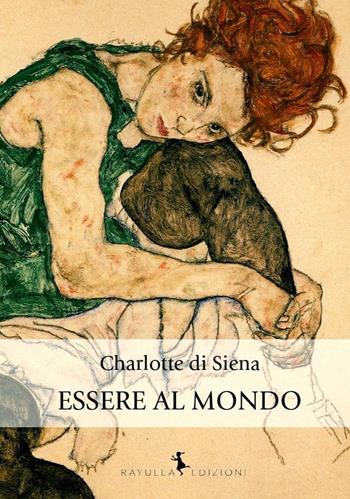 Essere al mondo - Charlotte Di Siena - Libro Rayuela Edizioni 2023 | Libraccio.it