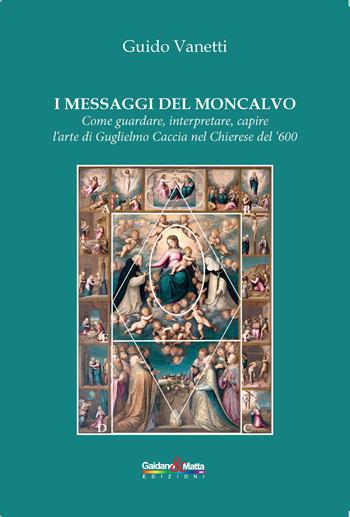 I messaggi del Moncalvo. Come guardare, interpretare, capire l'arte di Guglielmo Caccia nel Chierese del '600 - Guido Vanetti - Libro Gaidano & Matta 1900 | Libraccio.it