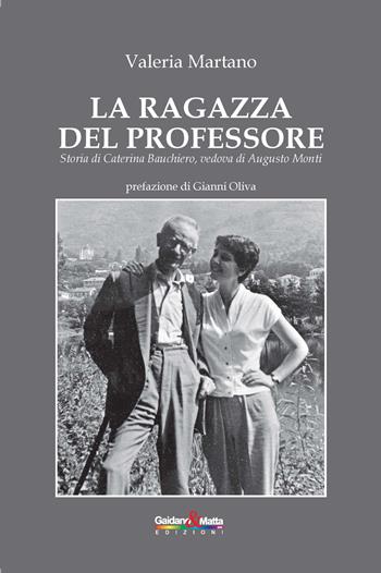 La ragazza del professore. Storia di Caterina Bauchiero, vedova di Augusto Monti - Valeria Martano - Libro Gaidano & Matta 1900 | Libraccio.it