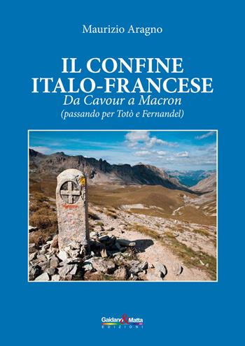 Il confine italo-francese. Da Cavour a Macron (passando per Totò e Fernandel) - Maurizio Aragno - Libro Gaidano & Matta 2021 | Libraccio.it