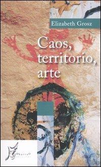 Caos, territorio, arte - Elizabeth Grosz - Libro O Barra O Edizioni 2011, Agli estremi dell'Occidente | Libraccio.it