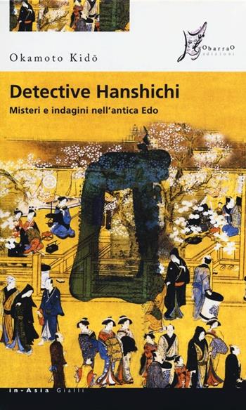 Detective Hanshichi. Misteri e indagini nell'antica Edo - Okamoto Kido - Libro O Barra O Edizioni 2012, In Asia gialli | Libraccio.it