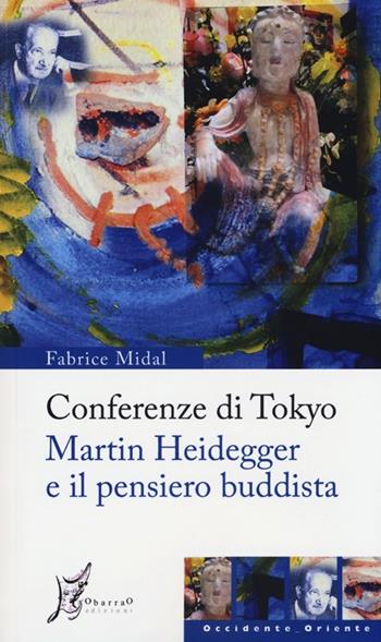 Conferenze di Tokyo. Martin Heidegger e il pensiero buddista - Fabrice Midal - Libro O Barra O Edizioni 2013, Occidente-Oriente | Libraccio.it