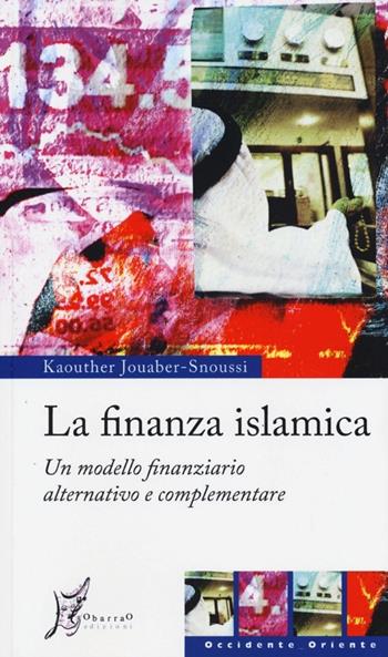 La finanza islamica. Un modello finanziario alternativo e complementare - Kaouther Jouaber-Snoussi - Libro O Barra O Edizioni 2013, Occidente-Oriente | Libraccio.it