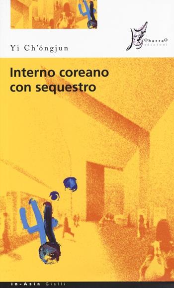 Interno coreano con sequestro - Ch'ongjun Yi - Libro O Barra O Edizioni 2013, In Asia gialli | Libraccio.it