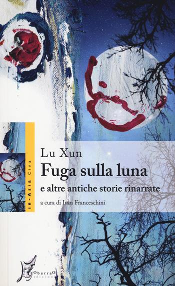 Fuga sulla luna e altre antiche storie rinarrate - Xun Lu - Libro O Barra O Edizioni 2014, In Asia | Libraccio.it