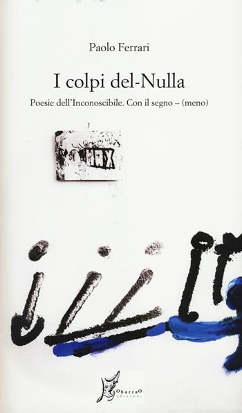 I colpi del nulla. Poesie dell'inconoscibile. Con il segno - (meno) - Paolo Ferrari - Libro O Barra O Edizioni 2014, Agli estremi dell'Occidente | Libraccio.it