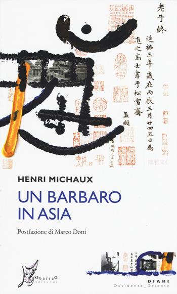 Un barbaro in Asia - Henri Michaux - Libro O Barra O Edizioni 2015, Occidente-Oriente. Diari | Libraccio.it