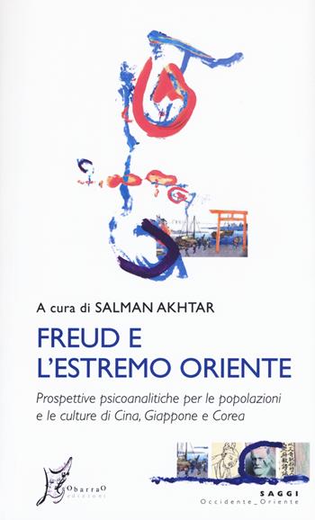 Freud e l'estremo Oriente. Prospettive psicoanalitiche per le popolazioni e culture di Cina, Giappone e Corea  - Libro O Barra O Edizioni 2017, Occidente-Oriente | Libraccio.it