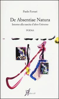 De absentiae natura. Intorno alla nascita d'altro universo - Paolo Ferrari - Libro O Barra O Edizioni 2015, Agli estremi dell'Occidente | Libraccio.it