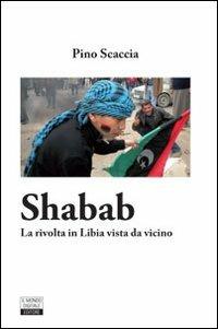 Shabab. La rivolta in Libia vista da vicino - Pino Scaccia - Libro Il Mondo Digitale 2011, Comunicazione | Libraccio.it