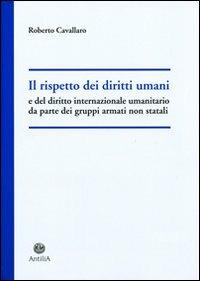Il rispetto dei diritti umani e del diritto internazionale umanitario da parte dei gruppi armati non statali - Roberto Cavallaro - Libro Antilia 2011, Il vello d'oro | Libraccio.it