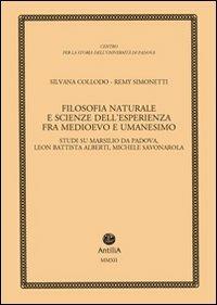 Filosofia naturale e scienze dell'esperienza fra medioevo e umanesimo. Studi su Marsilio da Padova, Leon Battista Alberti, Michele Savonarola - Silvana Collodo, Remy Simonetti - Libro Antilia 2012, Contributi alla storia Univ. di Padova | Libraccio.it