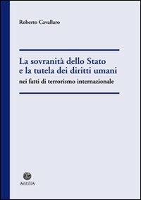 La sovranità dello Stato e la tutela dei diritti umani nel fatti di terrorismo internazionale - Roberto Cavallaro - Libro Antilia 2013, Il vello d'oro | Libraccio.it