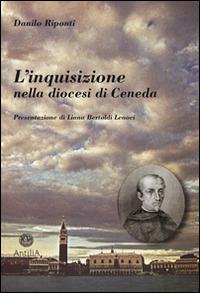 L' inquisizione nella diocesi di Ceneda - Danilo Riponti - Libro Antilia 2014, Medievalia | Libraccio.it