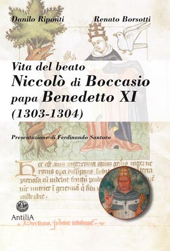 Vita del beato Niccolò di Boccasio, papa Benedetto XI. Biografia di un umile uomo di pace - Danilo Riponti, Renato Borsotti - Libro Antilia 2015, Medievalia | Libraccio.it