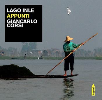 Lago Inle. Appunti - Giancarlo Corsi - Libro Antilia 2016, Appunti | Libraccio.it