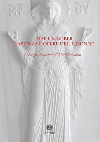 Martin Buber. Sapienza e opere delle donne  - Libro Antilia 2016, Arch. st. chiesa veneziana. Cens. e inv. | Libraccio.it