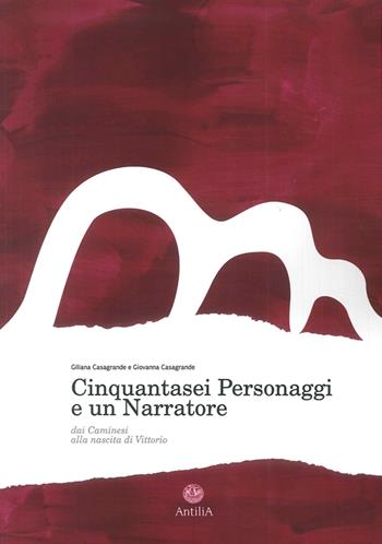 Cinquantasei personaggi e un narratore. Dai Caminesi alla nascita di Vittorio - Giliana Casagrande, Giovanna Casagrande - Libro Antilia 2016 | Libraccio.it
