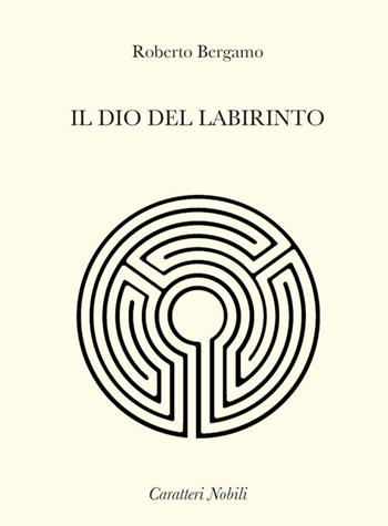 Il dio del labirinto - Roberto Bergamo - Libro Antilia 2018, Cartacanta | Libraccio.it