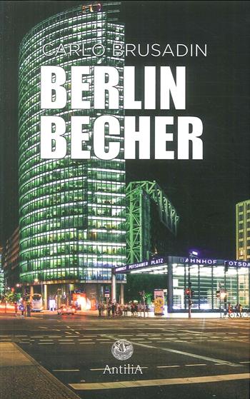 Berlin Becher. Ediz. italiana e tedesca - Carlo Brusadin - Libro Antilia 2018 | Libraccio.it