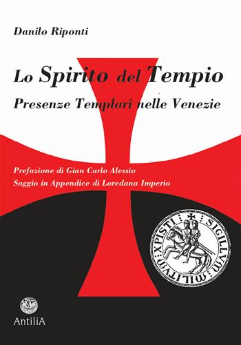 Lo Spirito del Tempio. Presenze templari nelle Venezie - Danilo Riponti - Libro Antilia 2018, Medievalia | Libraccio.it