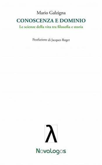 Conoscenza e dominio. Le scienze della vita tra filosofia e storia - Mario Galzigna - Libro Novalogos 2013, Filosofia | Libraccio.it