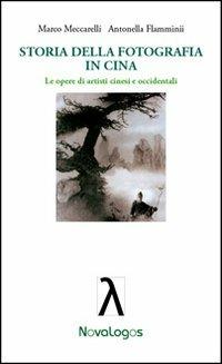 Storia della fotografia in Cina. Le opere di artisti cinesi e occidentali - Marco Meccarelli, Antonella Flamminii - Libro Novalogos 2011, Mondo orientale | Libraccio.it