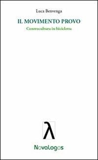 Il movimento Provo. Controcultura in bicicletta - Luca Benvenga - Libro Novalogos 2012, Scienze sociali | Libraccio.it