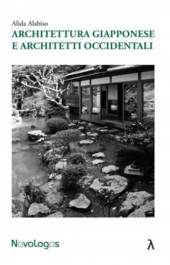 Architettura giapponese e architetti occidentali - Alida Alabiso - Libro Novalogos 2014, Mondo orientale | Libraccio.it