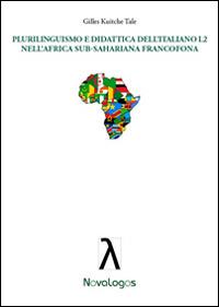 Plurilinguismo e didattica dell'italiano L2 nell'Africa sub-sahariana francofona - Gilles Kuitche Talé - Libro Novalogos 2014, Lingue e letteratura | Libraccio.it