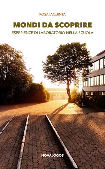 Mondi da scoprire. Esperienze di laboratorio nella scuola - Rosa Iaquinta - Libro Novalogos 2017 | Libraccio.it