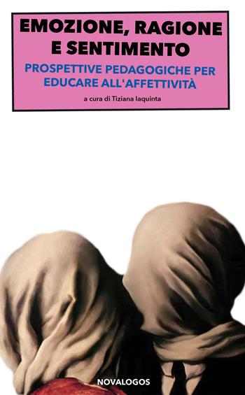 Emozione, ragione e sentimento. Prospettive pedagogiche per educare all'affettività  - Libro Novalogos 2019 | Libraccio.it
