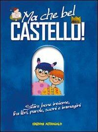 Ma che bel castello! Stare bene insieme, fra libri, parole, suoni e immagini  - Libro Edizioni Astragalo 2011, Scrivere con il cuore | Libraccio.it