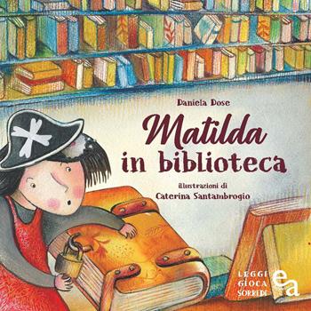 Matilda in biblioteca - Daniela Dose - Libro Edizioni Astragalo 2019, Scrivere con il cuore | Libraccio.it