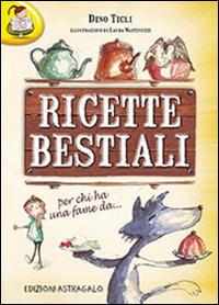 Ricette bestiali. Per chi ha una fame da... - Dino Ticli - Libro Edizioni Astragalo 2019, Scrivere con il cuore | Libraccio.it