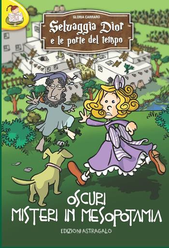Selvaggia Dior e le porte del tempo. Oscuri misteri in Mesopotamia - Gloria Carraro - Libro Edizioni Astragalo 2015, Scrivere con il cuore | Libraccio.it