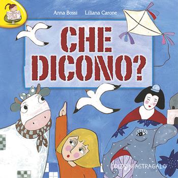 Che dicono? - Anna Bossi - Libro Edizioni Astragalo 2015, Scrivere con il cuore | Libraccio.it