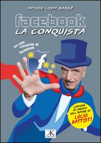 Facebook, la conquista. Contiene inediti dell'autore su Lucio Battisti - Antonio Costa Barbé - Libro Edizioni Astragalo 2015, Komunika | Libraccio.it