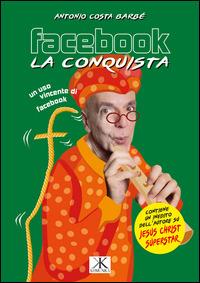 Facebook, la conquista. Contiene inediti su Jesus Christ Superstar - Antonio Costa Barbé - Libro Edizioni Astragalo 2015, Komunika | Libraccio.it