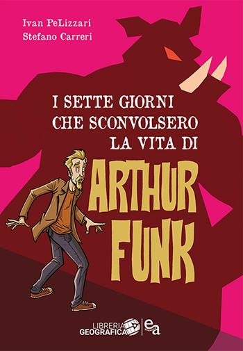 I sette giorni che sconvolsero la vita di Arthur Funk - Ivan Pelizzari, Stefano Carreri - Libro Edizioni Astragalo 2020 | Libraccio.it