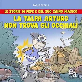 La talpa Arturo non trova gli occhiali. Le storie di Pepe e del suo zaino magico - Paola Secchi - Libro Edizioni Astragalo 2020 | Libraccio.it